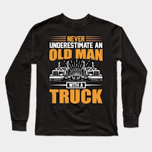 Never underestimate an old man with a truck Long Sleeve T-Shirt